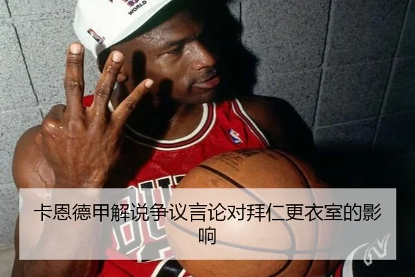 卡恩德甲解说争议言论对拜仁更衣室的影响