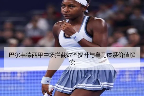 巴尔韦德西甲中场拦截效率提升与皇马体系价值解读